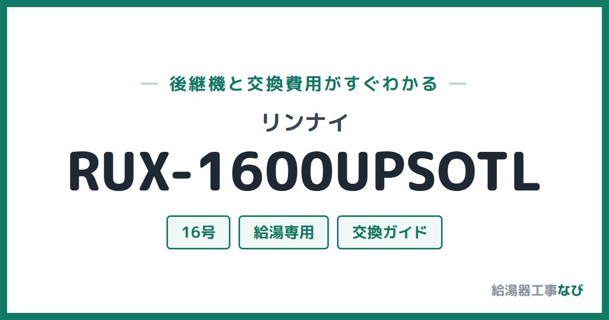 リンナイ RUX-1600UPSOTLの後継機と交換費用ガイド
