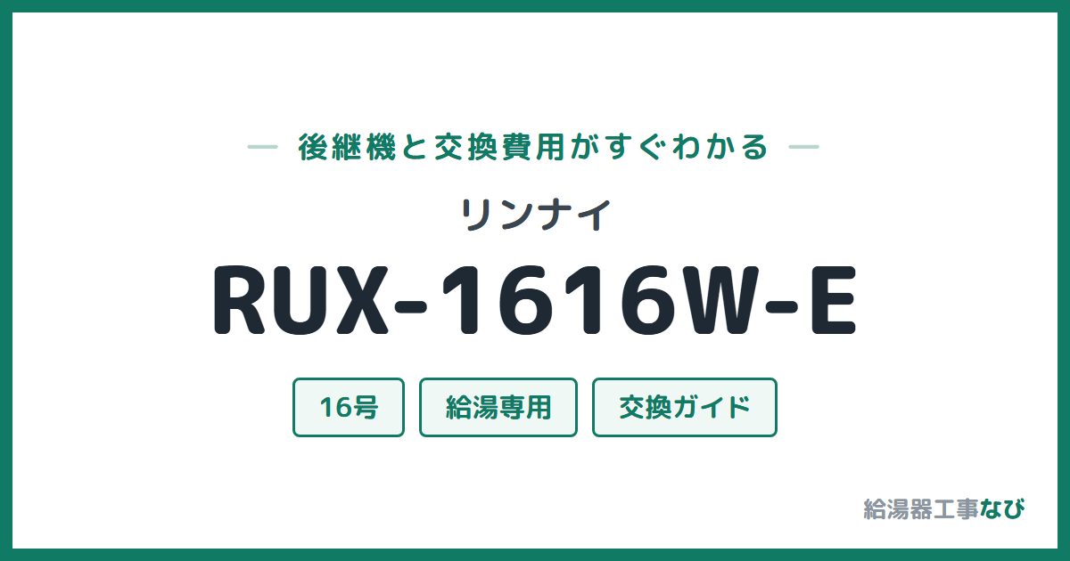 リンナイ RUX-1616W-Eの後継機と交換費用ガイド