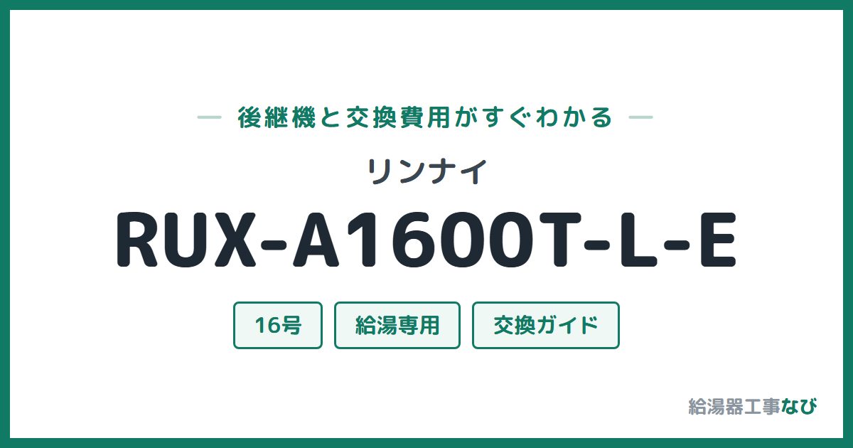 リンナイ RUX-A1600T-L-Eの後継機と交換費用ガイド