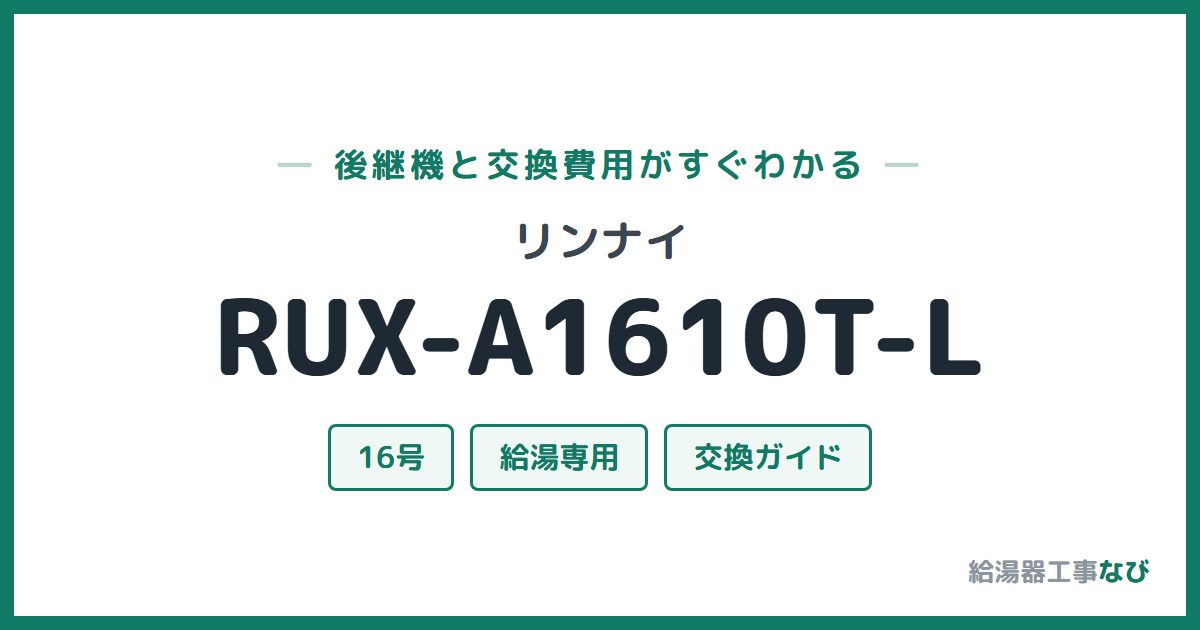 リンナイ RUX-A1610T-Lの後継機と交換費用ガイド