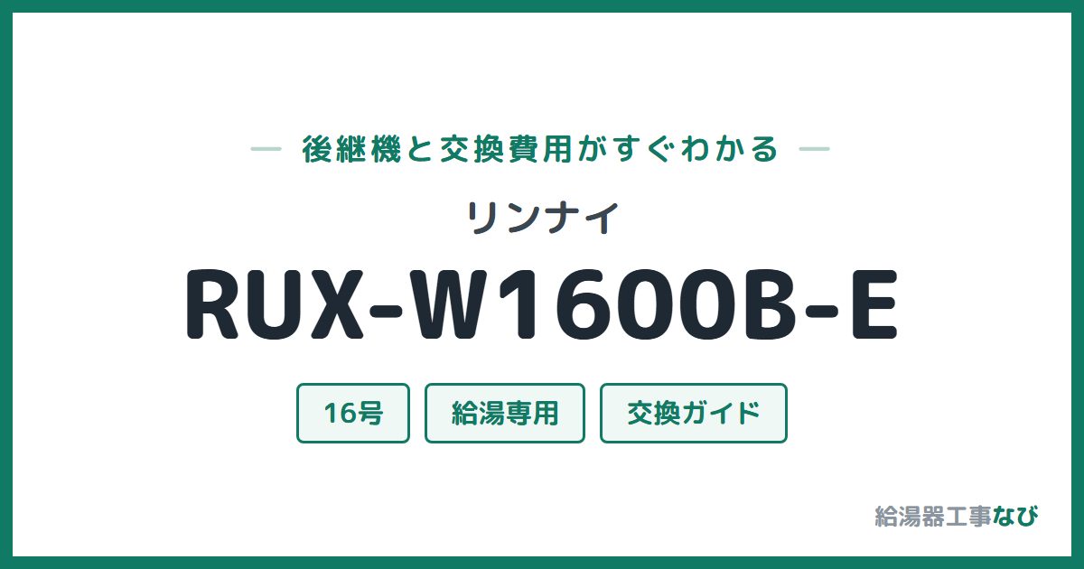 リンナイ RUX-W1600B-Eの後継機と交換費用ガイド
