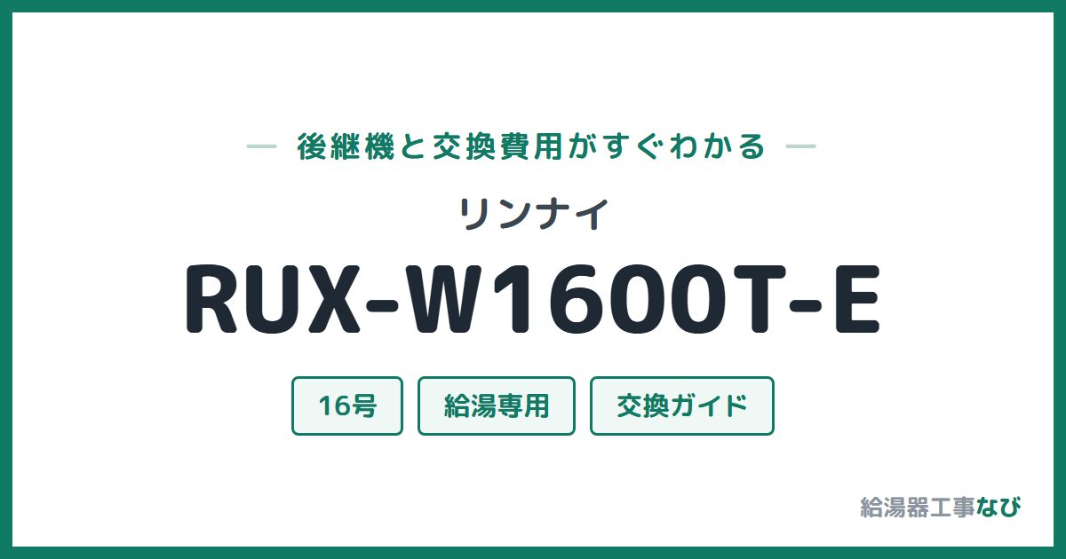 リンナイ RUX-W1600T-Eの後継機と交換費用ガイド