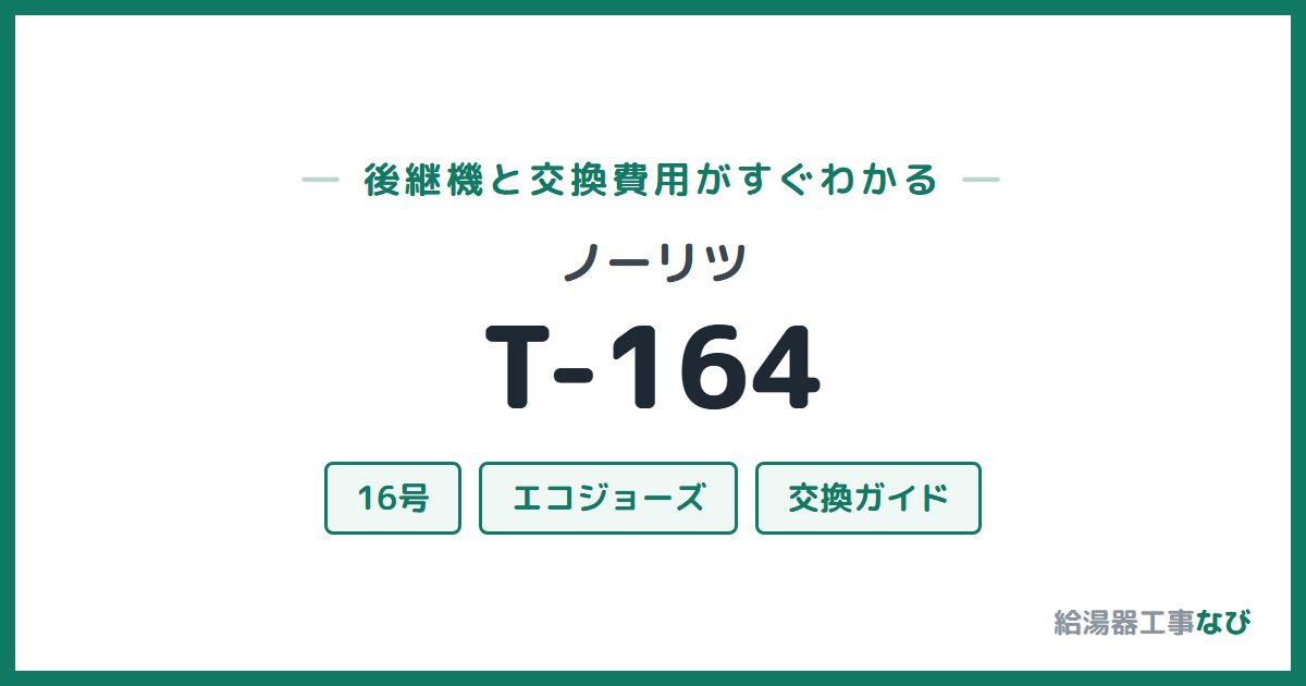 ノーリツ T-164の後継機と交換費用ガイド