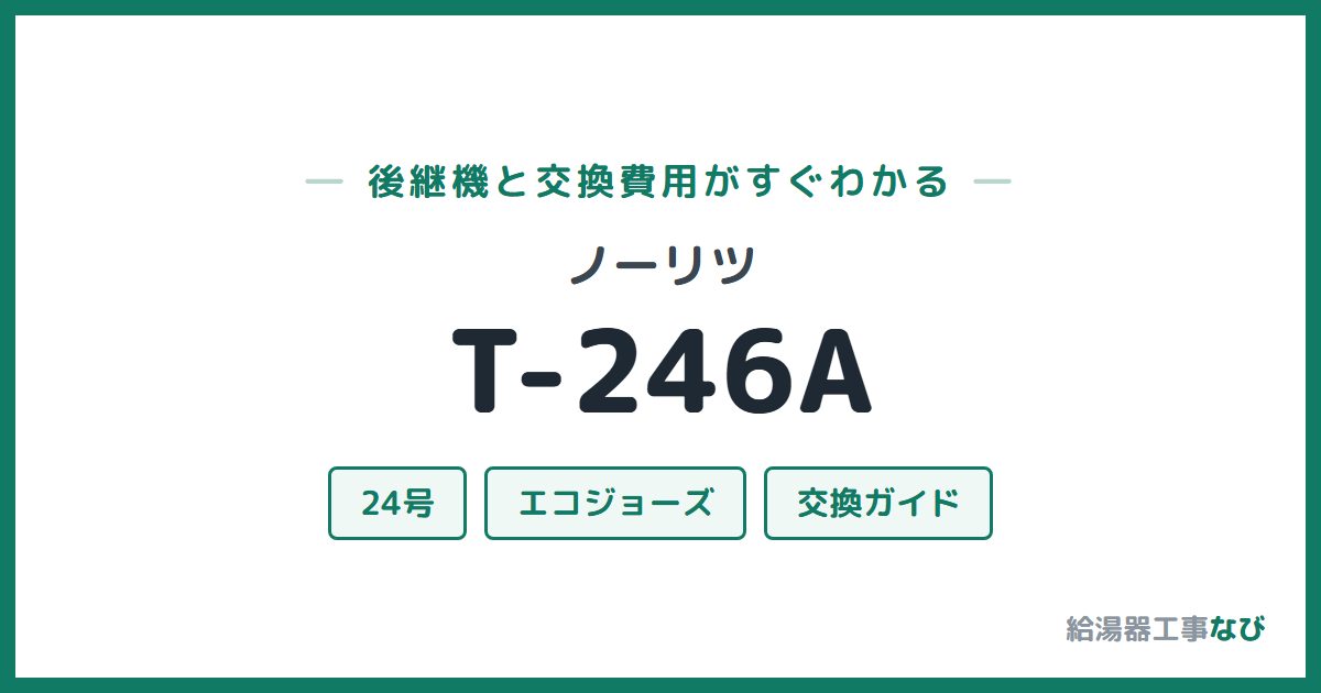 ノーリツ T-246Aの後継機と交換費用ガイド