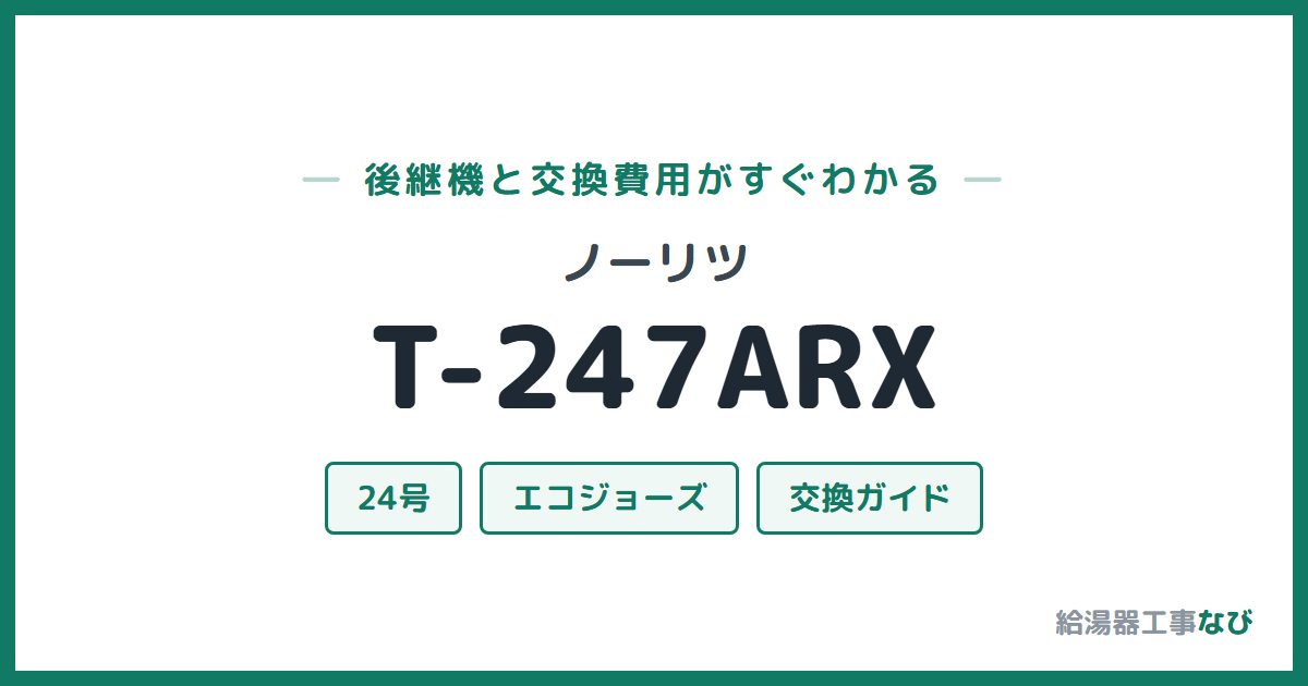 ノーリツ T-247ARXの後継機と交換費用ガイド