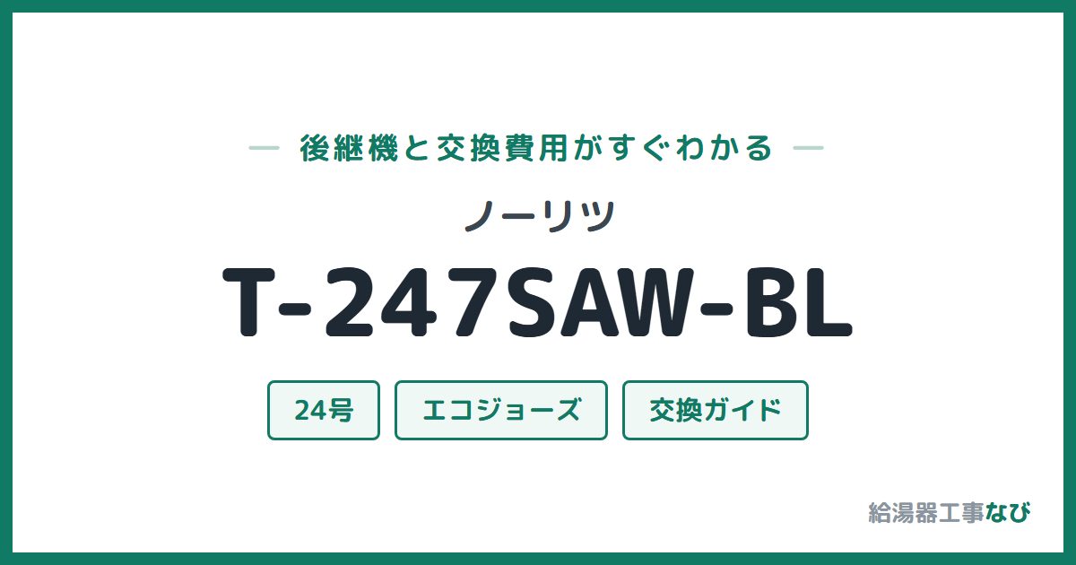 ノーリツ T-247SAW-BLの後継機と交換費用ガイド