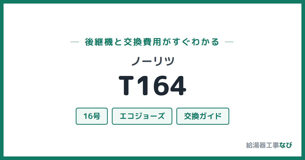 ノーリツ T164の後継機と交換費用ガイド