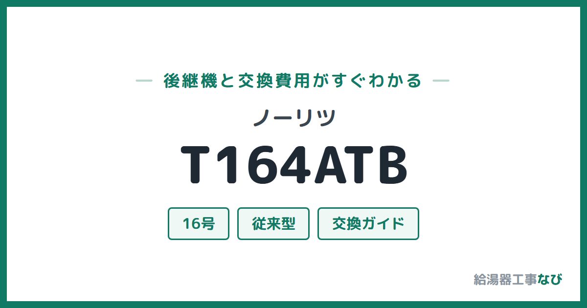 ノーリツ T164ATBの後継機と交換費用ガイド