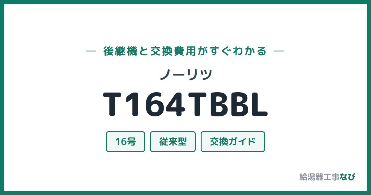 ノーリツ T164TBBLの後継機と交換費用ガイド