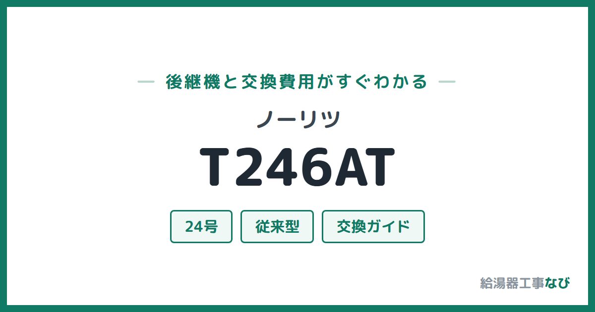 ノーリツ T246ATの後継機と交換費用ガイド