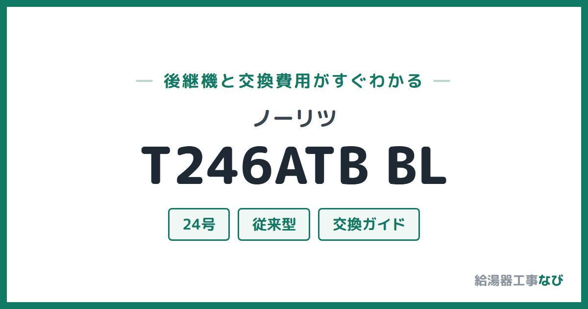 ノーリツ T246ATB BLの後継機と交換費用ガイド