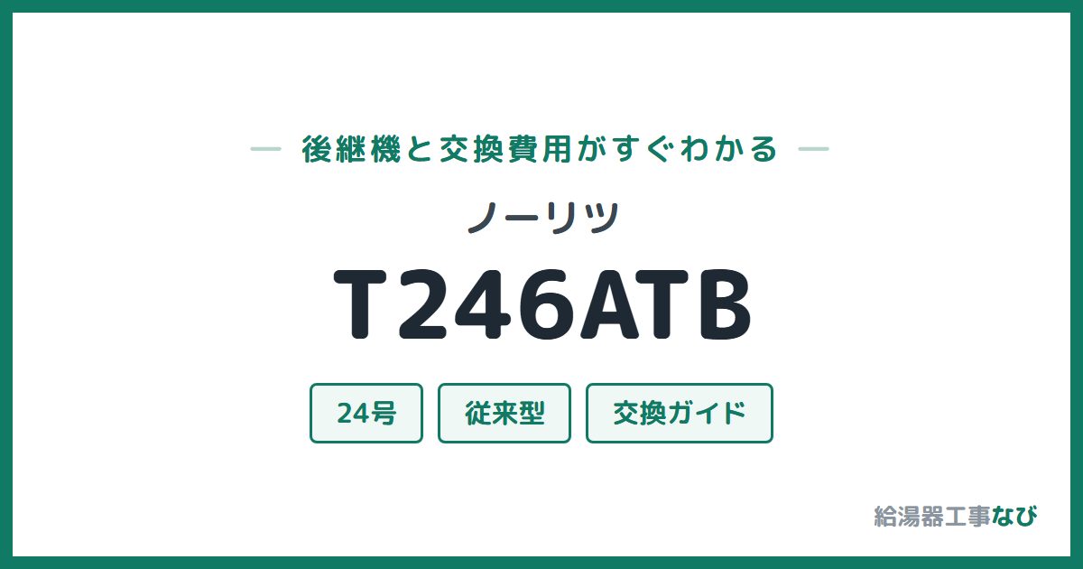 ノーリツ T246ATBの後継機と交換費用ガイド