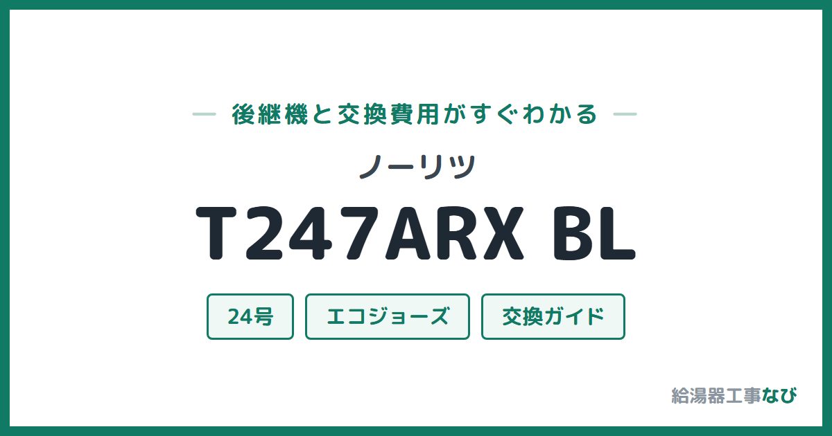 ノーリツ T247ARX BLの後継機と交換費用ガイド