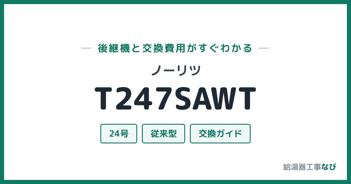 ノーリツ T247SAWTの後継機と交換費用ガイド