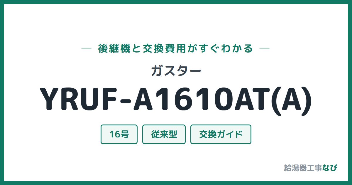 ガスター YRUF-A1610AT(A)の後継機と交換費用ガイド