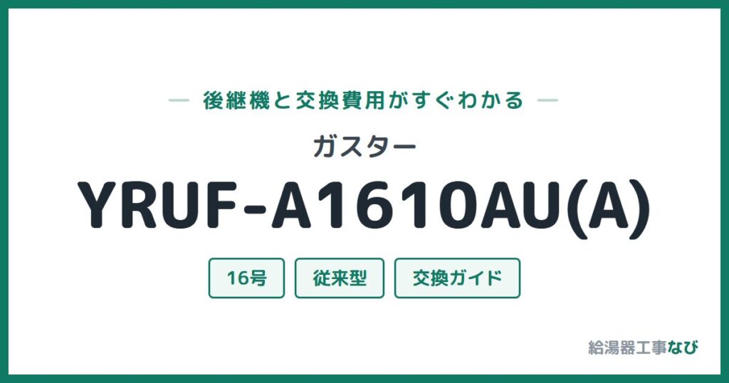 ガスター YRUF-A1610AU(A)の後継機と交換費用ガイド