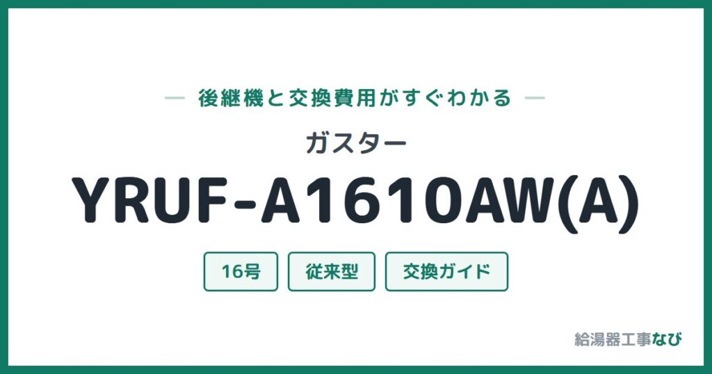 ガスター YRUF-A1610AW(A)の後継機と交換費用ガイド