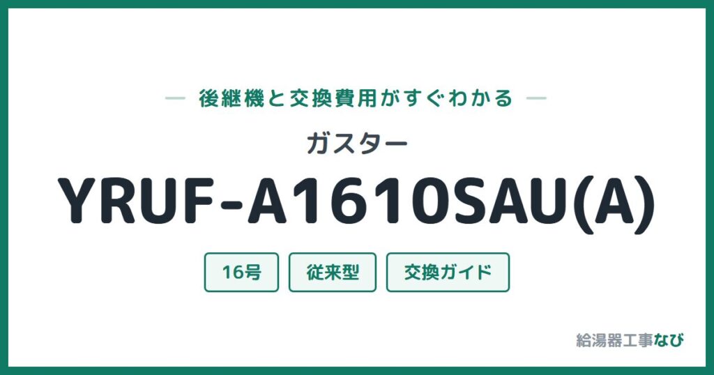 ガスター YRUF-A1610SAU(A)の後継機と交換費用ガイド