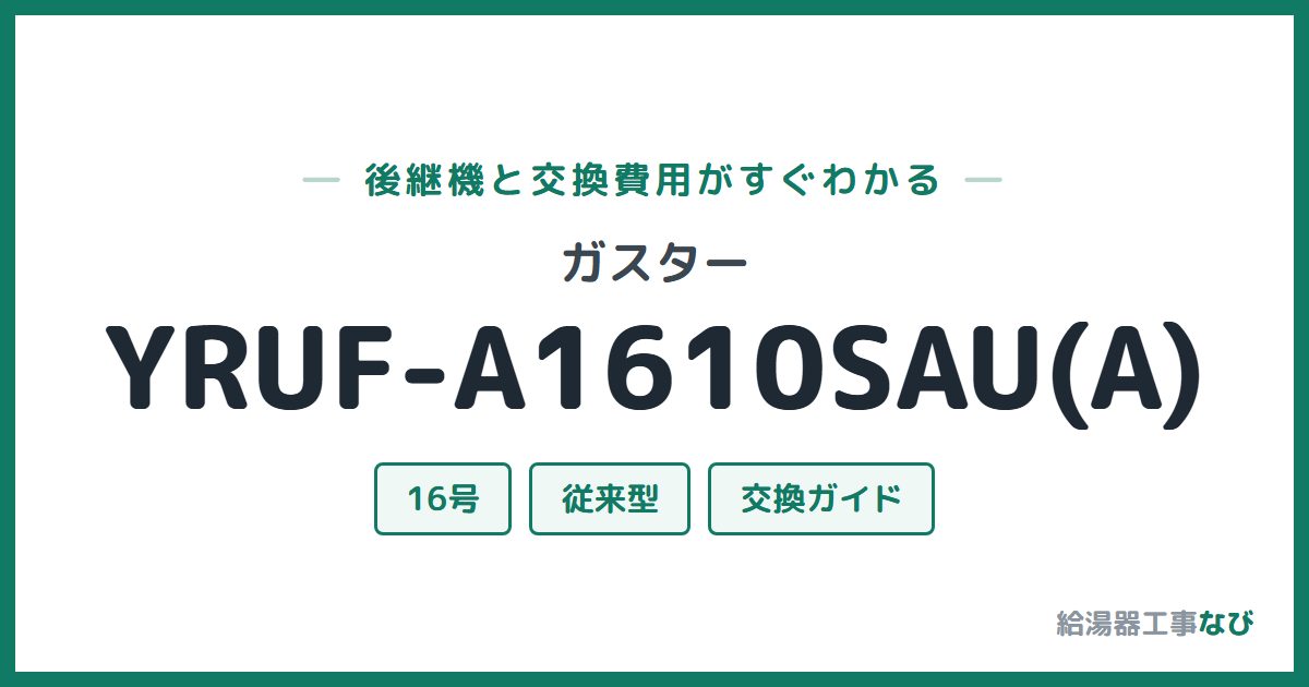 ガスター YRUF-A1610SAU(A)の後継機と交換費用ガイド