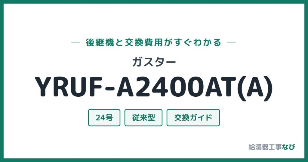 ガスター YRUF-A2400AT(A)の後継機と交換費用ガイド