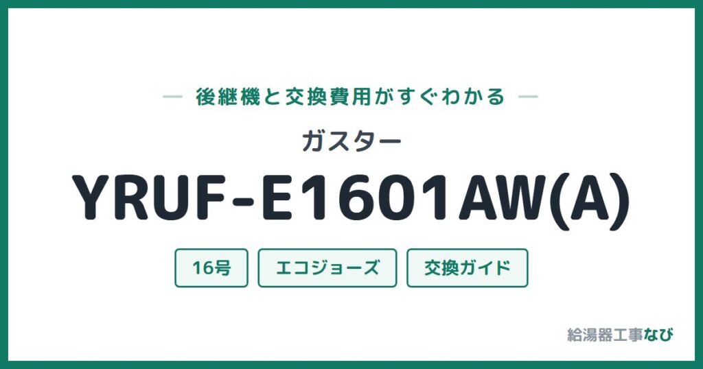 ガスター YRUF-E1601AW(A)の後継機と交換費用ガイド