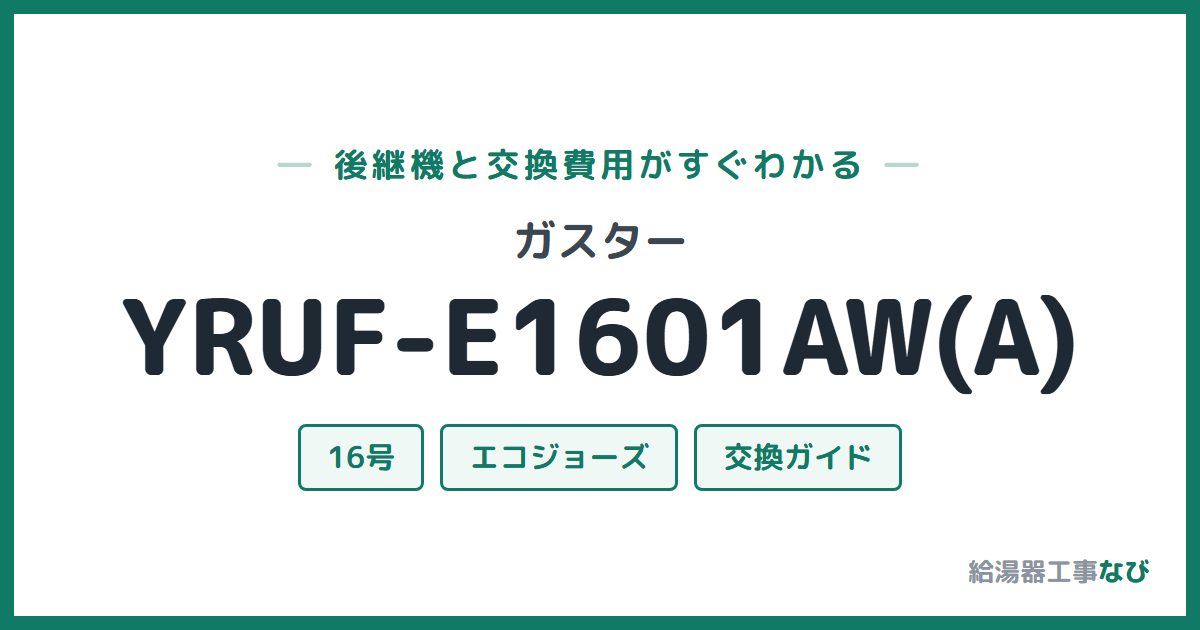 ガスター YRUF-E1601AW(A)の後継機と交換費用ガイド