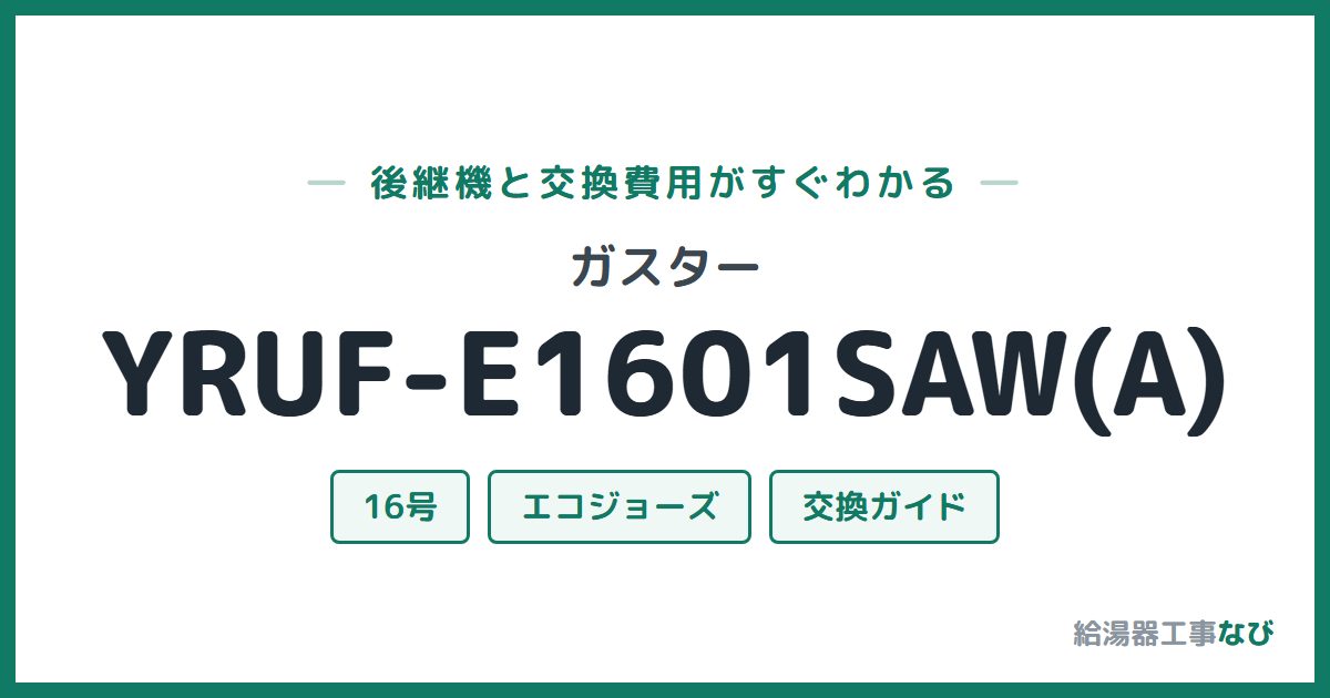 ガスター YRUF-E1601SAW(A)の後継機と交換費用ガイド