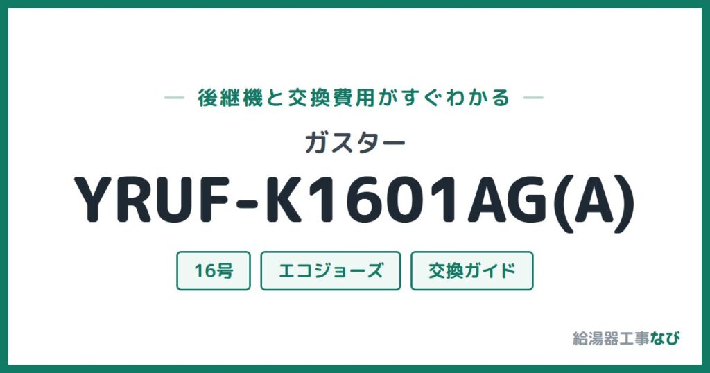 ガスター YRUF-K1601AG(A)の後継機と交換費用ガイド