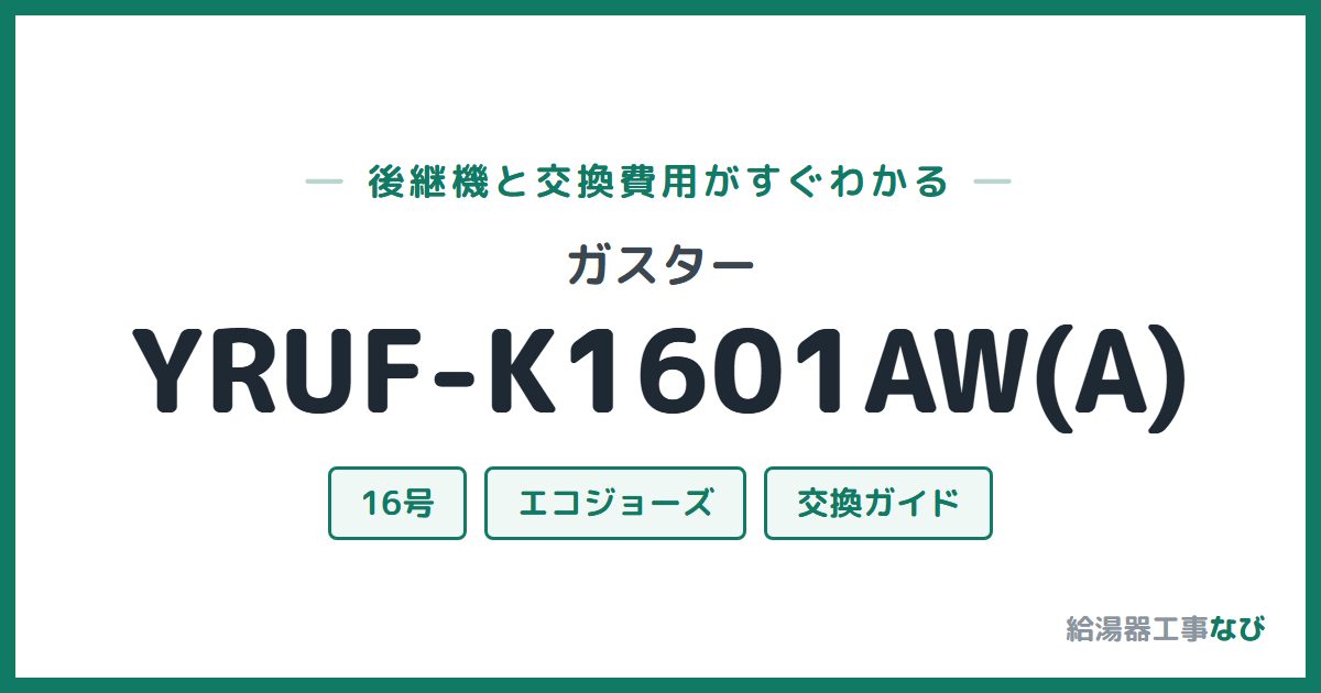 ガスター YRUF-K1601AW(A)の後継機と交換費用ガイド