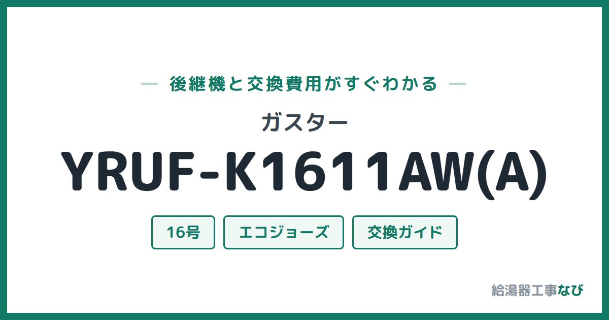 ガスター YRUF-K1611AW(A)の後継機と交換費用ガイド