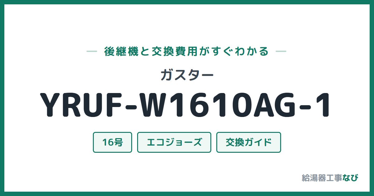 ガスター YRUF-W1610AG-1の後継機と交換費用ガイド