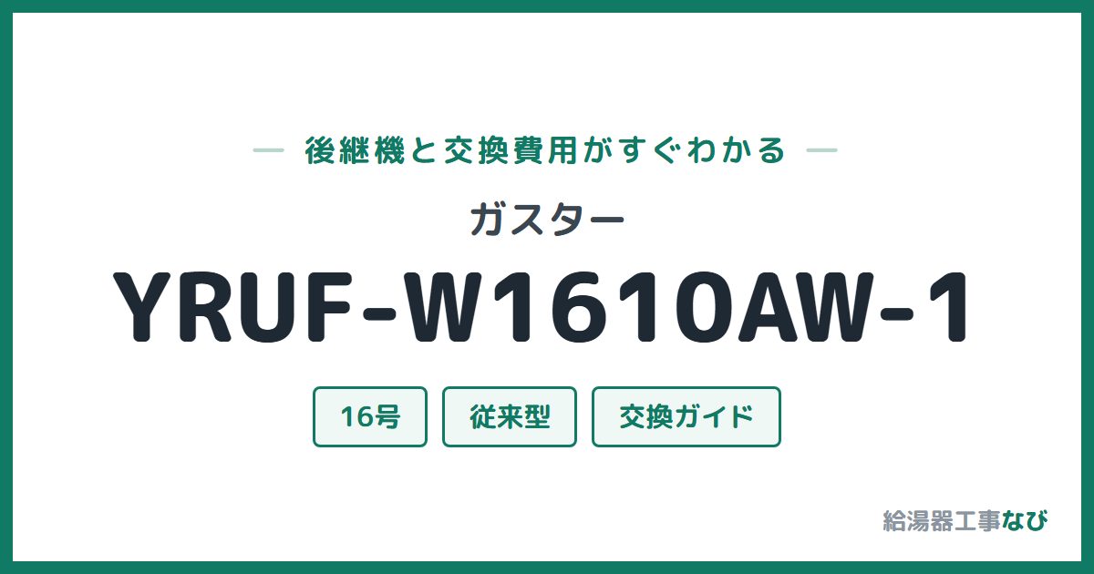 ガスター YRUF-W1610AW-1の後継機と交換費用ガイド