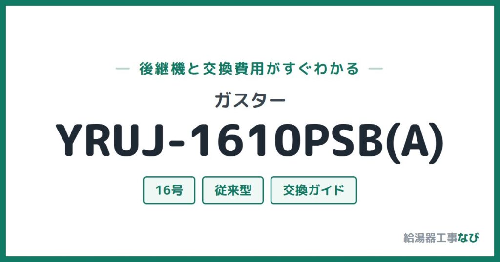 ガスター YRUJ-1610PSB(A)の後継機と交換費用ガイド