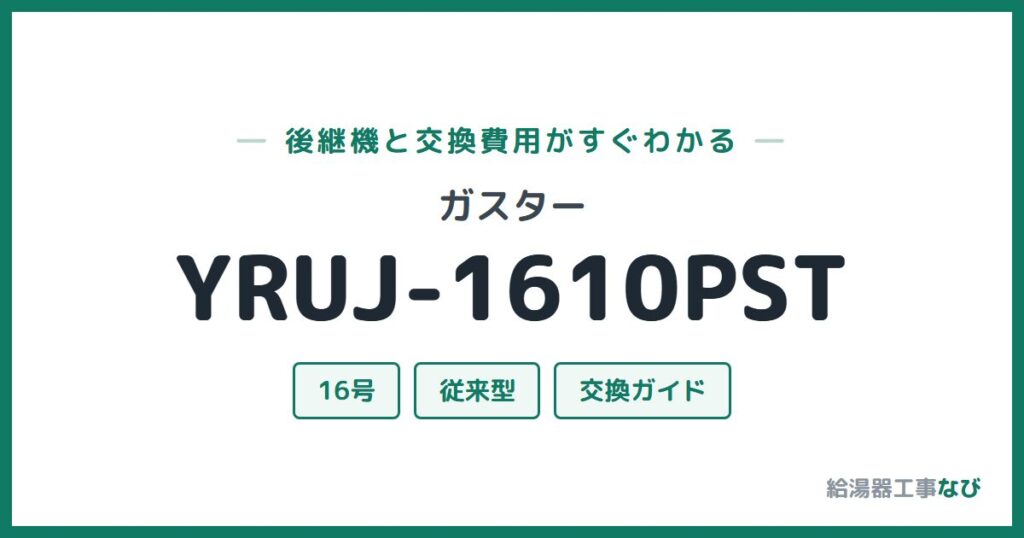 ガスター YRUJ-1610PSTの後継機と交換費用ガイド