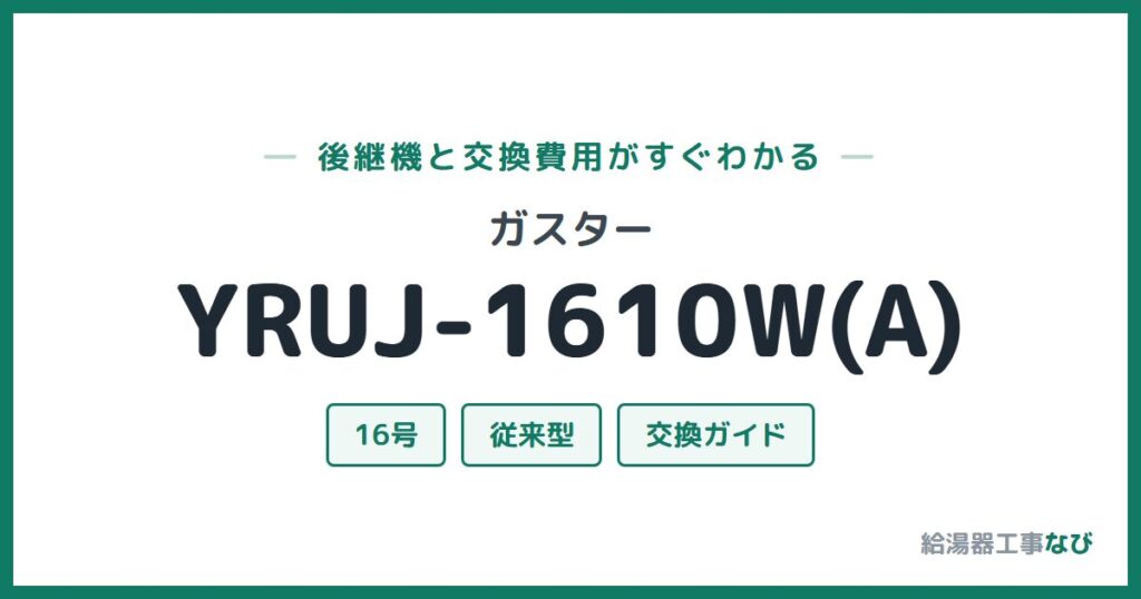 ガスター YRUJ-1610W(A)の後継機と交換費用ガイド