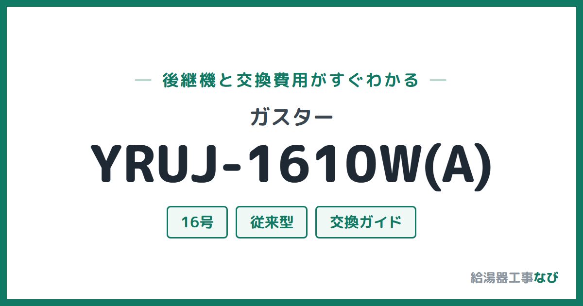 ガスター YRUJ-1610W(A)の後継機と交換費用ガイド