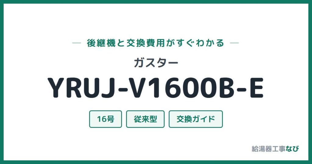 ガスター YRUJ-V1600B-Eの後継機と交換費用ガイド