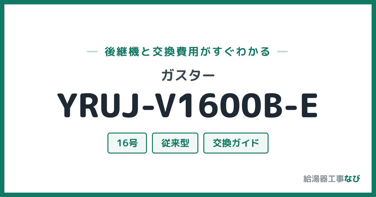 ガスター YRUJ-V1600B-Eの後継機と交換費用ガイド