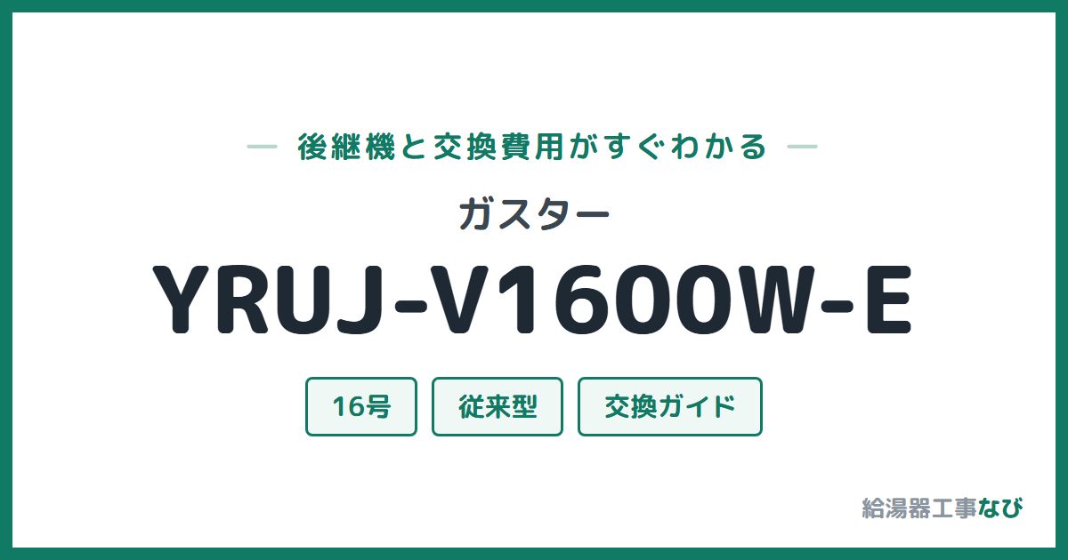 ガスター YRUJ-V1600W-Eの後継機と交換費用ガイド