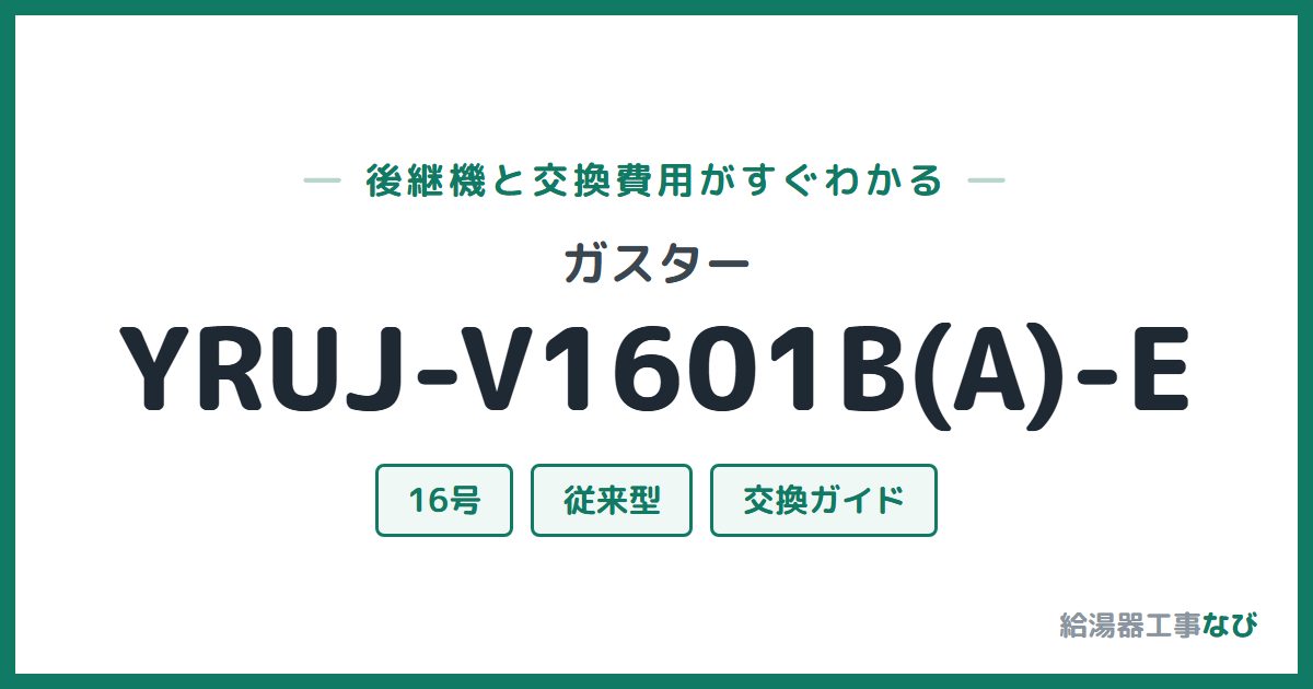 ガスター YRUJ-V1601B(A)-Eの後継機と交換費用ガイド