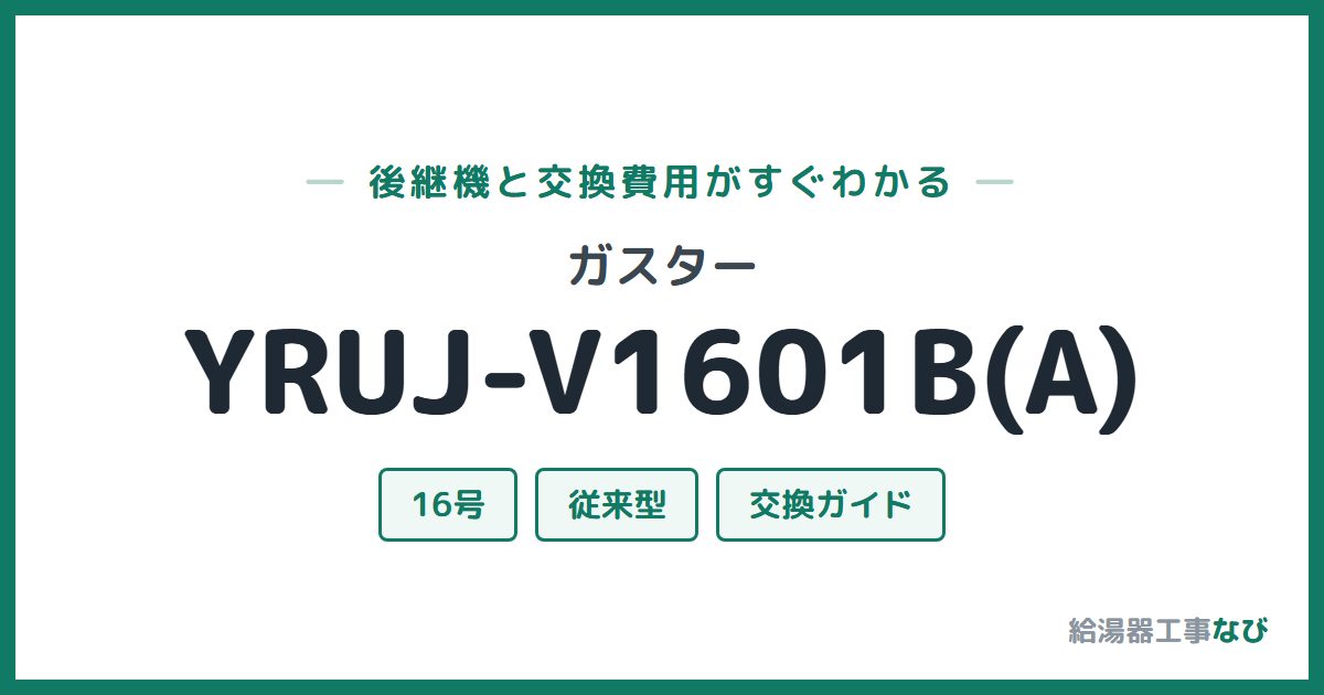 ガスター YRUJ-V1601B(A)の後継機と交換費用ガイド