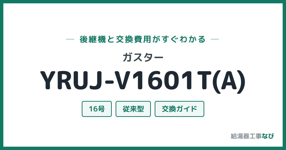 ガスター YRUJ-V1601T(A)の後継機と交換費用ガイド