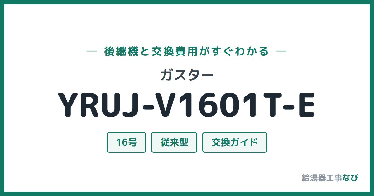 ガスター YRUJ-V1601T-Eの後継機と交換費用ガイド