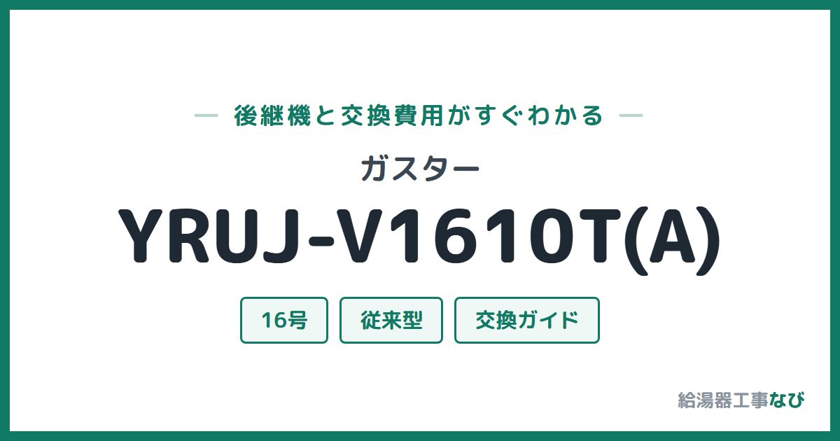 ガスター YRUJ-V1610T(A)の後継機と交換費用ガイド