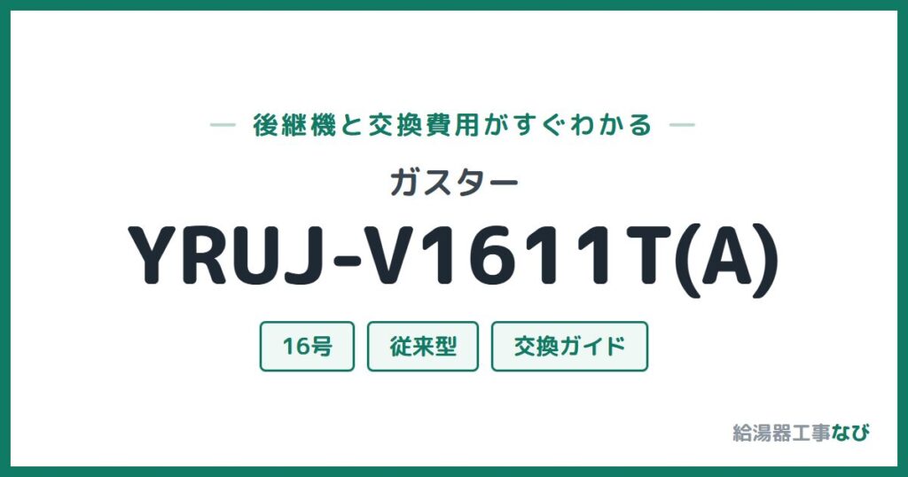 ガスター YRUJ-V1611T(A)の後継機と交換費用ガイド