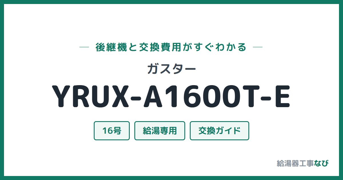 ガスター YRUX-A1600T-Eの後継機と交換費用ガイド