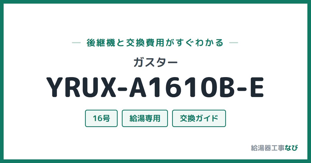 ガスター YRUX-A1610B-Eの後継機と交換費用ガイド