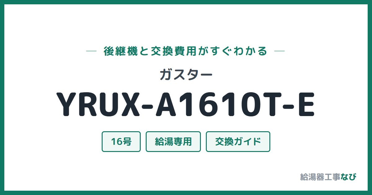 ガスター YRUX-A1610T-Eの後継機と交換費用ガイド