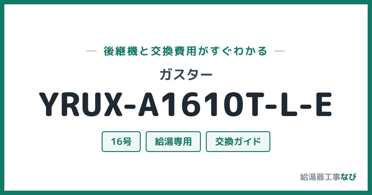 ガスター YRUX-A1610T-L-Eの後継機と交換費用ガイド