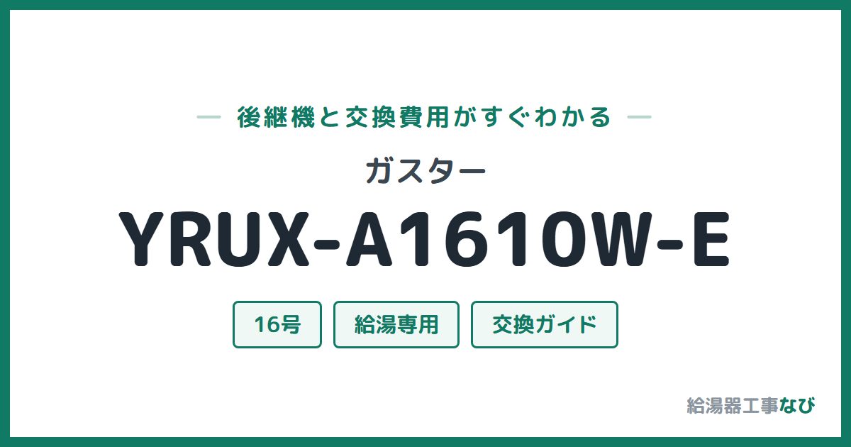 ガスター YRUX-A1610W-Eの後継機と交換費用ガイド